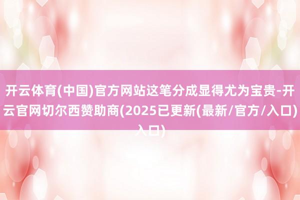 开云体育(中国)官方网站这笔分成显得尤为宝贵-开云官网切尔西赞助商(2025已更新(最新/官方/入口)